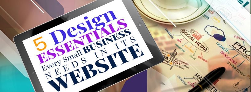 5 Design Essentials Every Small Business Needs In Its Website