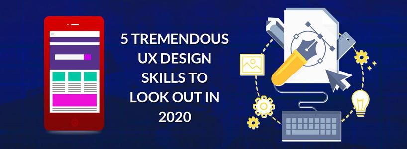5 Tremendous UX Design Skills To Look Out in 2020