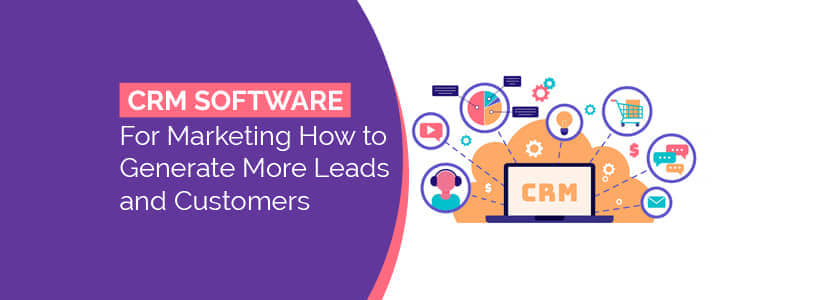 CRM Software for Marketing How to Generate More Leads and Customers