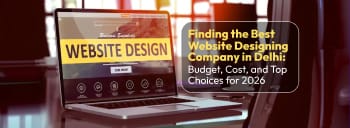 Finding the Best Website Designing Company in Delhi: Budget, Cost, and Top Choices for 2026 [thumb]