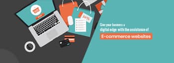 Give your business a digital edge with the assistance of E-commerce websites [thumb]