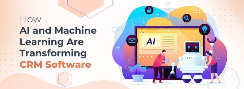 How AI and Machine Learning Are Transforming CRM Software