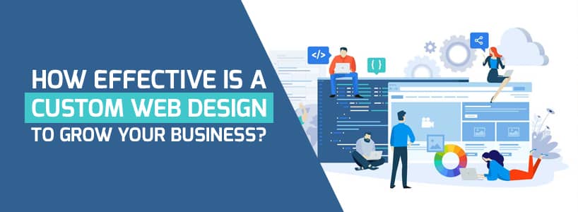 How effective is a Custom Web Design to Grow Your Business?