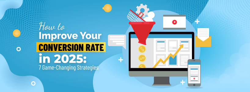 How to Improve Your Conversion Rate in 2025: 7 Game-Changing Strategies