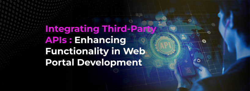 Integrating Third-Party APIs: Enhancing Functionality in Web Portal Development