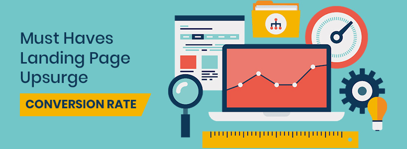 Must-Haves For Your Landing Page To Upsurge Your Conversion Rate