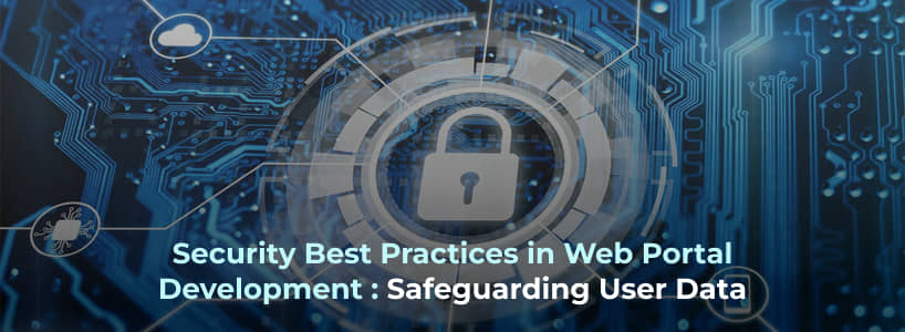 Security Best Practices in Web Portal Development: Safeguarding User Data