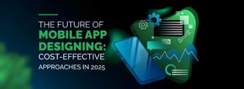 The Future of Mobile App Designing: Cost-Effective Approaches in 2025 [thumb]