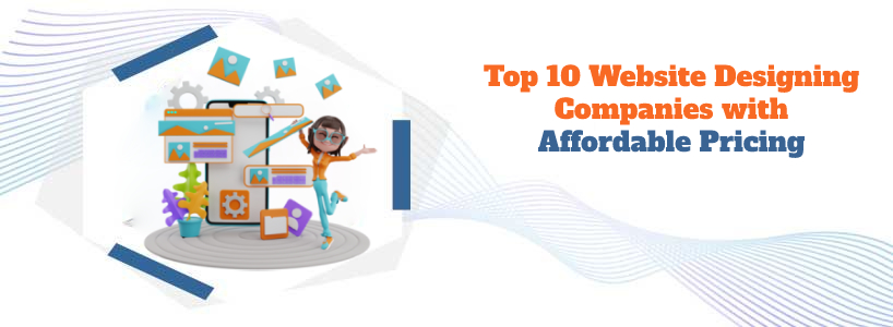 Top 10 Website Designing Companies with Affordable Pricing in 2025