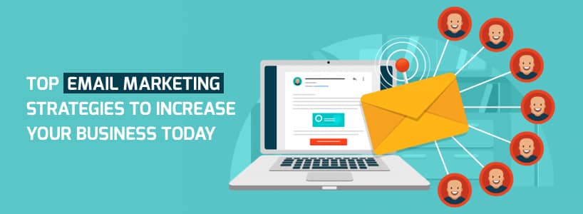 Top Email Marketing Strategies To Increase Your Business Today